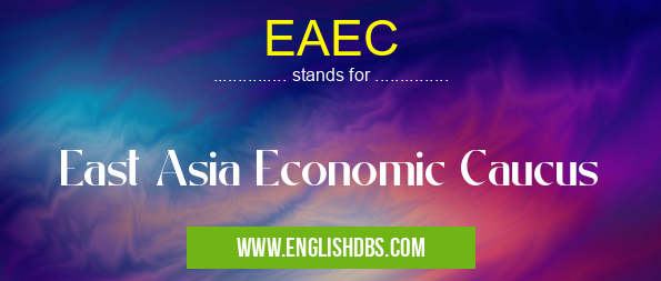 EAEC means East Asia Economic Caucus EAEC