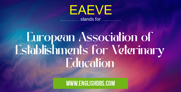 EAEVE means European Association of Establishments for Veterinary Education EAEVE