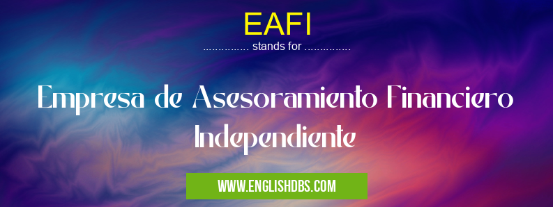 EAFI means Empresa de Asesoramiento Financiero Independiente EAFI