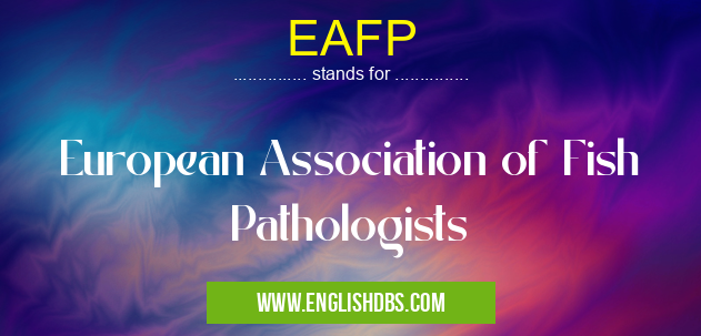 EAFP means European Association of Fish Pathologists EAFP