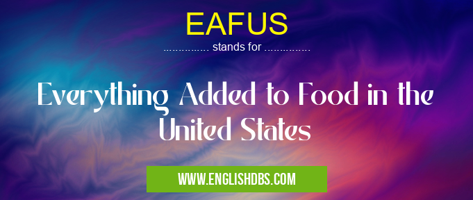 EAFUS means Everything Added to Food in the United States EAFUS