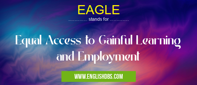EAGLE means Equal Access to Gainful Learning and Employment EAGLE