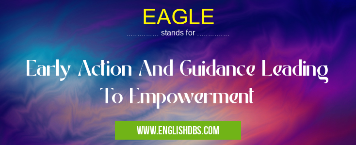 EAGLE means Early Action And Guidance Leading To Empowerment EAGLE