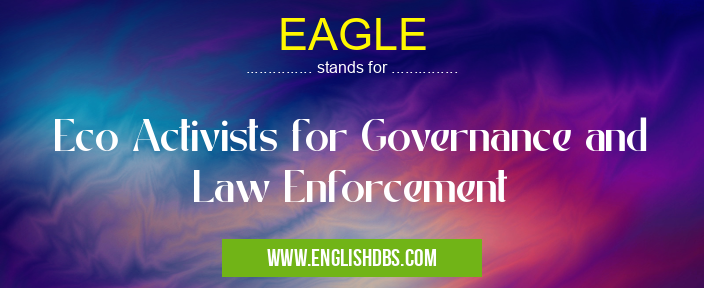 EAGLE means Eco Activists for Governance and Law Enforcement EAGLE