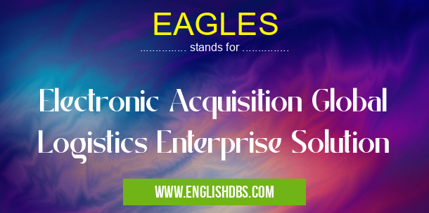 EAGLES means Electronic Acquisition Global Logistics Enterprise Solution EAGLES