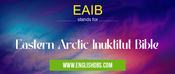 EAIB means Eastern Arctic Inuktitut Bible EAIB