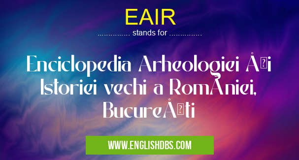 EAIR means Enciclopedia Arheologiei şi Istoriei vechi a României, Bucureşti EAIR