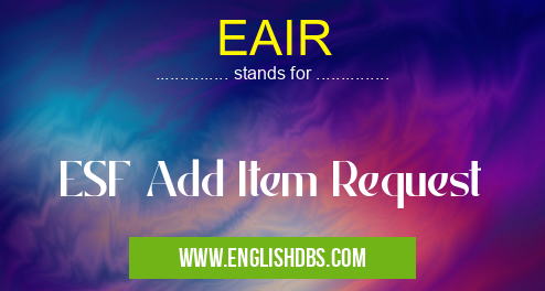 EAIR means ESF Add Item Request EAIR