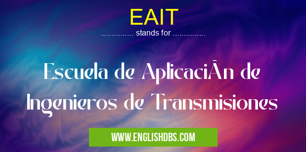 EAIT means Escuela de Aplicación de Ingenieros de Transmisiones EAIT