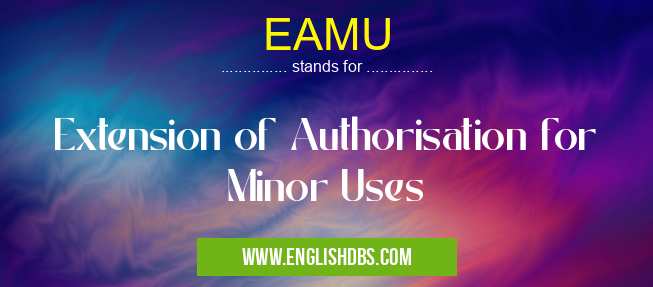 EAMU means Extension of Authorisation for Minor Uses EAMU