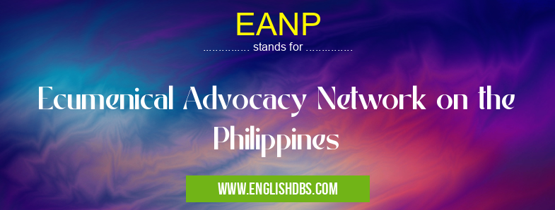 EANP means Ecumenical Advocacy Network on the Philippines EANP