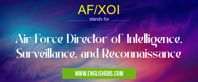 AF/XOI means Air Force Director of Intelligence, Surveillance, and Reconnaissance AF/XOI