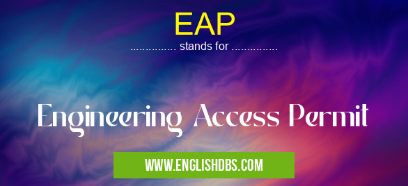 EAP means Engineering Access Permit EAP