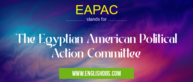 EAPAC means The Egyptian American Political Action Committee EAPAC