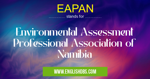 EAPAN means Environmental Assessment Professional Association of Namibia EAPAN