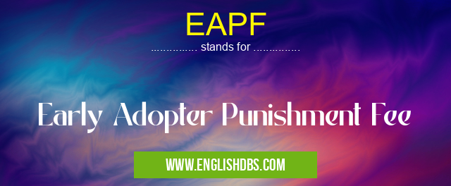 EAPF means Early Adopter Punishment Fee EAPF
