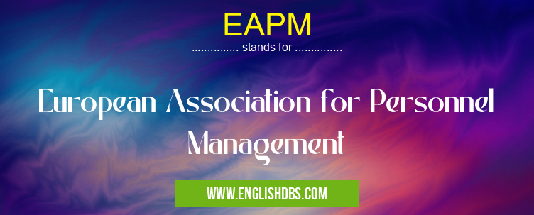 EAPM means European Association for Personnel Management EAPM