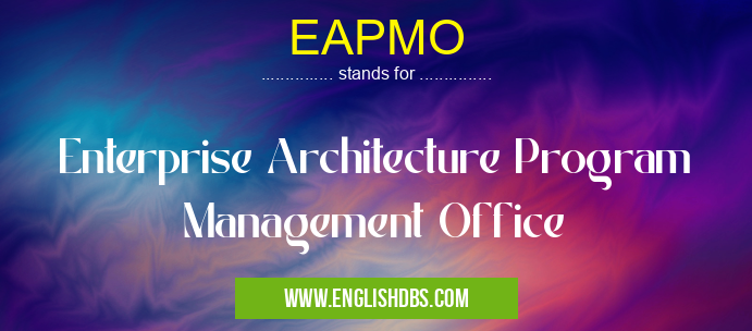 EAPMO means Enterprise Architecture Program Management Office EAPMO