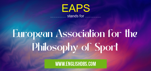 EAPS means European Association for the Philosophy of Sport EAPS