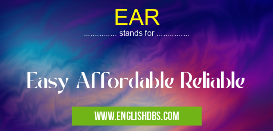 EAR means Easy Affordable Reliable EAR