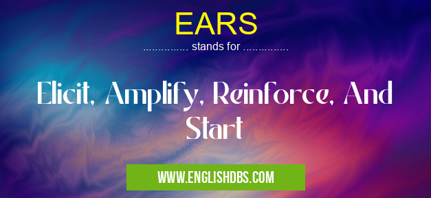 EARS means Elicit, Amplify, Reinforce, And Start EARS