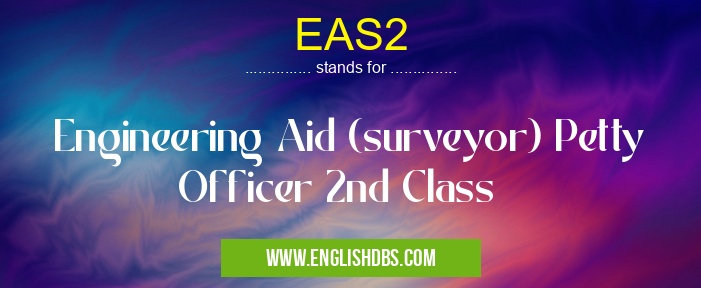 EAS2 means Engineering Aid (surveyor) Petty Officer 2nd Class EAS2