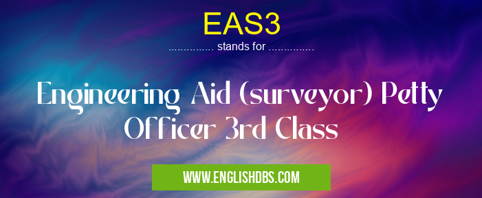 EAS3 means Engineering Aid (surveyor) Petty Officer 3rd Class EAS3