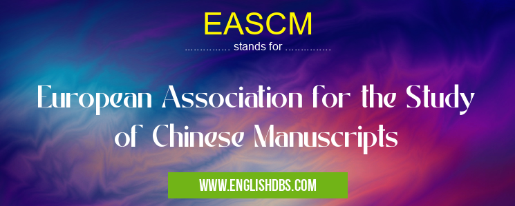 EASCM means European Association for the Study of Chinese Manuscripts EASCM