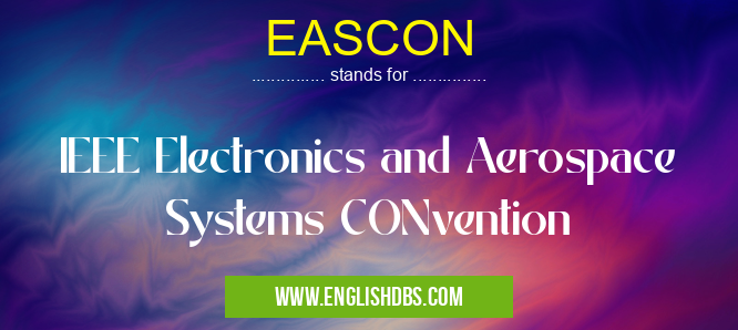 EASCON means IEEE Electronics and Aerospace Systems CONvention EASCON