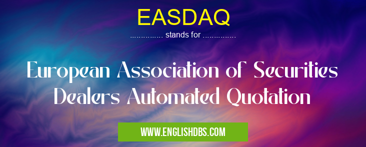 EASDAQ means European Association of Securities Dealers Automated Quotation EASDAQ