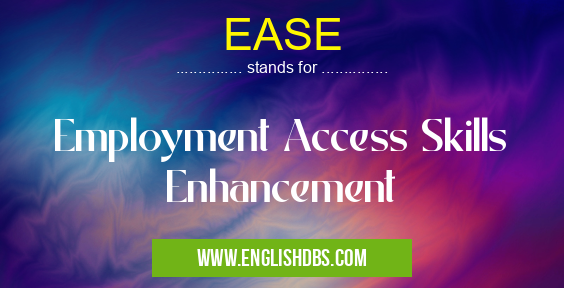 EASE means Employment Access Skills Enhancement EASE