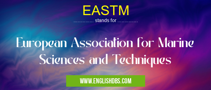 EASTM means European Association for Marine Sciences and Techniques EASTM