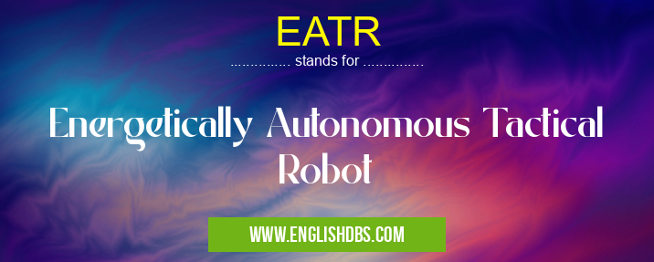 EATR means Energetically Autonomous Tactical Robot EATR
