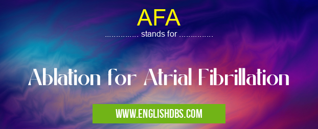AFA means Ablation for Atrial Fibrillation AFA
