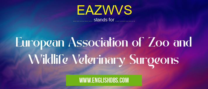 EAZWVS means European Association of Zoo and Wildlife Veterinary Surgeons EAZWVS