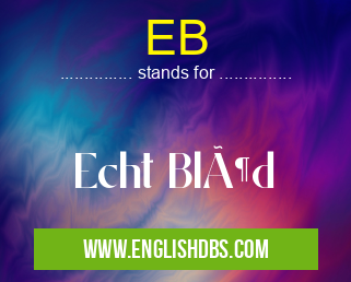 EB means Echt Blöd EB