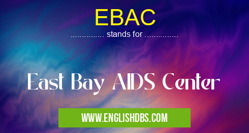 EBAC means East Bay AIDS Center EBAC