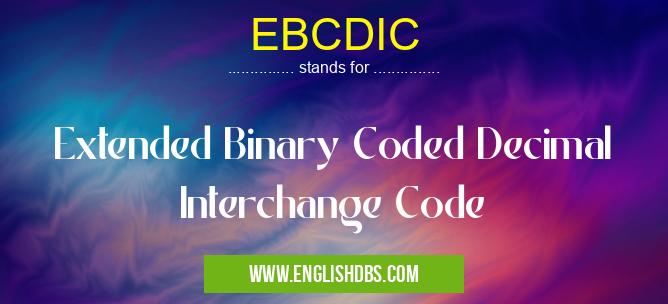EBCDIC means Extended Binary Coded Decimal Interchange Code EBCDIC