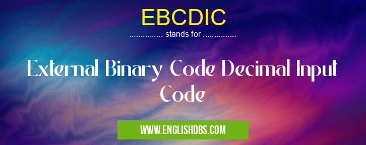 EBCDIC means External Binary Code Decimal Input Code EBCDIC