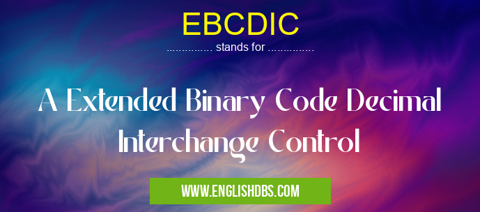 EBCDIC means A Extended Binary Code Decimal Interchange Control EBCDIC