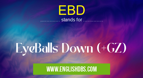 EBD means EyeBalls Down (+GZ) EBD
