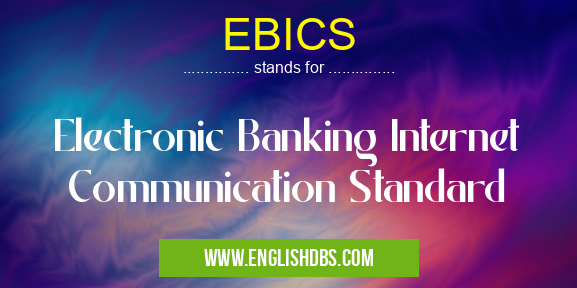 EBICS means Electronic Banking Internet Communication Standard EBICS