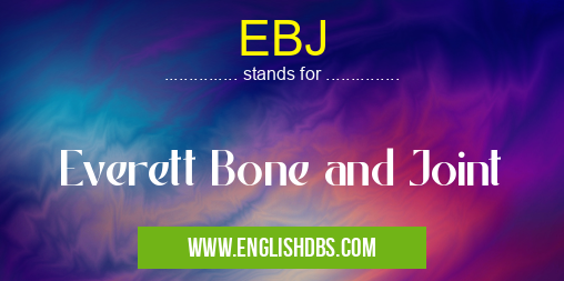 EBJ means Everett Bone and Joint EBJ
