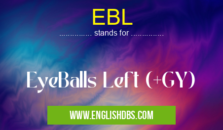 EBL means EyeBalls Left (+GY) EBL