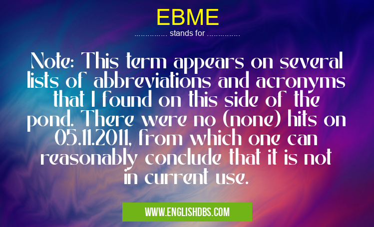 EBME means Note: This term appears on several lists of abbreviations and acronyms that I found on this side of the pond. There were no (none) hits on 05.11.2011, from which one can reasonably conclude that it is not in current use. EBME