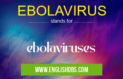 EBOLAVIRUS means ebolaviruses EBOLAVIRUS