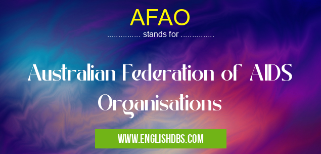 AFAO means Australian Federation of AIDS Organisations AFAO