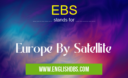 EBS means Europe By Satellite EBS