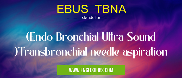 EBUS TBNA means (Endo Bronchial Ultra Sound )Transbronchial needle aspiration EBUS TBNA