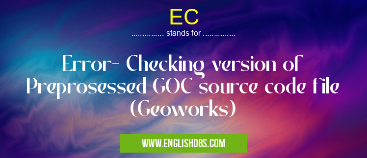 EC means Error- Checking version of Preprosessed GOC source code file (Geoworks) EC